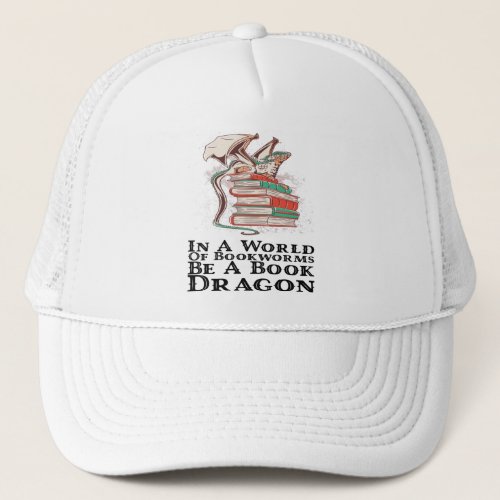 Books _ In A World Of Bookworms Be A Book Dragon Trucker Hat