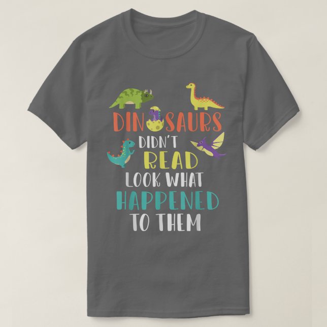 Books Reader Dinosaur Didn't Read Look What Happen T-Shirt (Design Front)