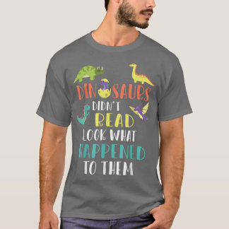 Books Reader Dinosaur Didn't Read Look What Happen T-Shirt