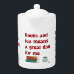Books Tea Great Day for Me Cozy Reader Slogan Teapot<br><div class="desc">A cool books and tea mean a great day for me reading club epic reader design love between the pages greatness lies within a book fun cool bookworm saying genre reader slogan book lover pride illustrated motto design I love reading totally bookish motto deluxe ceramic teapot that’s perfect for people...</div>