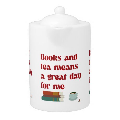 Books Tea Great Day for Me Cozy Reader Slogan Teapot