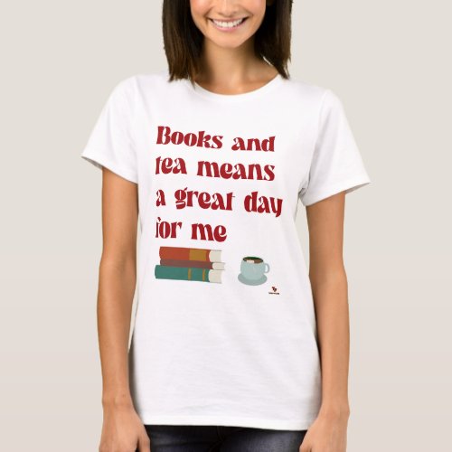 Books Tea Great Day for Me Fun Reading Motto T_Shirt
