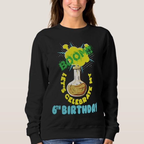 Boom Lets Celebrate my 6th Birthday Science Birth Sweatshirt