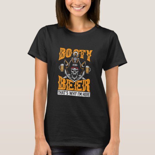 Booty And Beer Thats Why Im Here Pirate Drinking T_Shirt