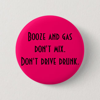 Booze and gas don't mix.. pinback button