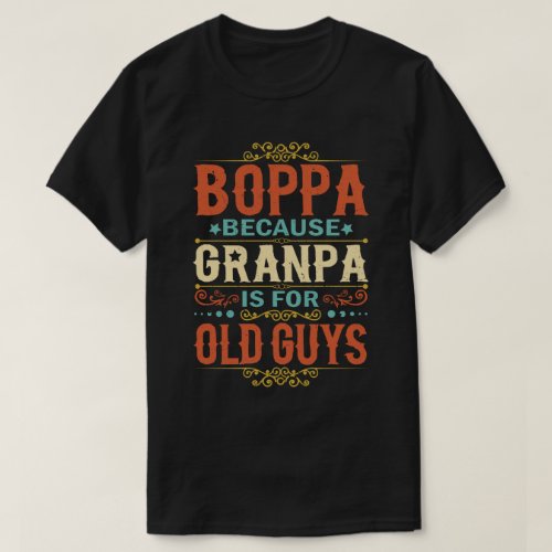 Boppa Because Grandpa is for Old Guys Fathers Day T_Shirt