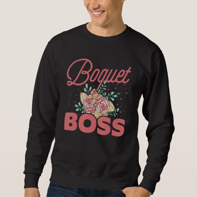 Boquet Boss Botanical Flowers Gardening Plant Love Sweatshirt (Front)