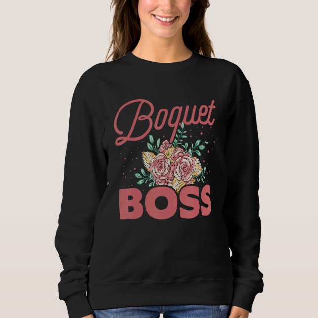 Boquet Boss Botanical Flowers Gardening Plant Love Sweatshirt (Front)