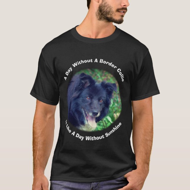 Border Collie Day Without Sunshine T-Shirt (Front)