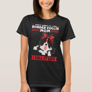 Border Collie Dog I call it life Border Collie Mom T-Shirt
