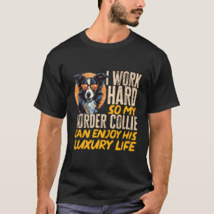 Border Collie Dog I Work Hard So My Border Collie  T-Shirt