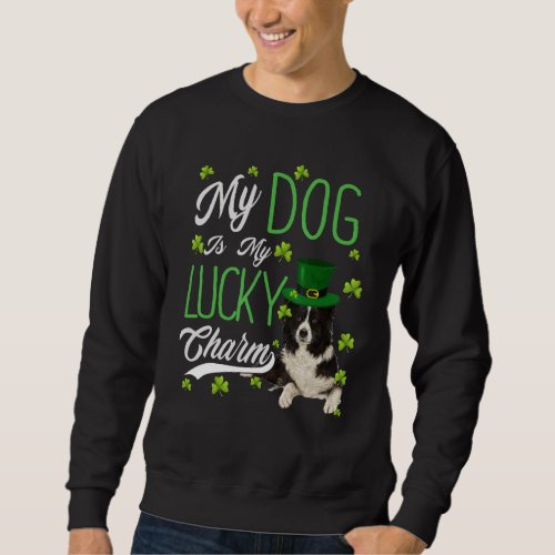 Border Collie Dog  My Dog Is My Lucky Charm Sweatshirt