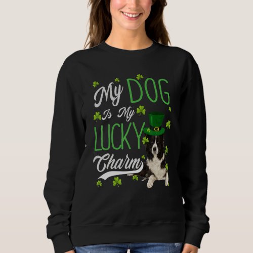 Border Collie Dog  My Dog Is My Lucky Charm Sweatshirt