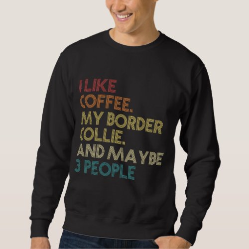 Border Collie Dog Owner Coffee Lovers Quote Gift V Sweatshirt