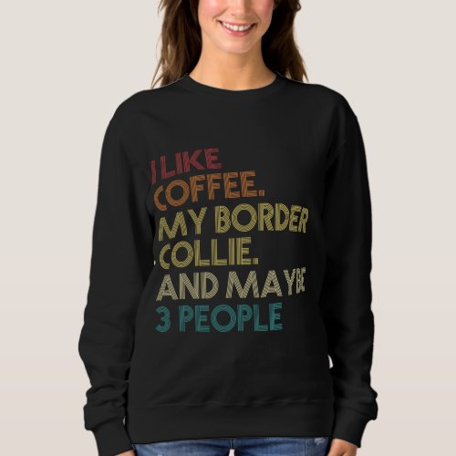 Border Collie Dog Owner Coffee Lovers Quote Gift V Sweatshirt