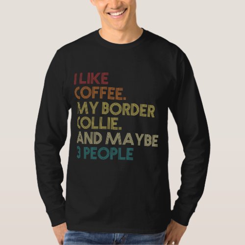 Border Collie Dog Owner Coffee Lovers Quote Gift V T_Shirt