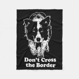 Border Collie Dont Cross The Border Fleece Blanket