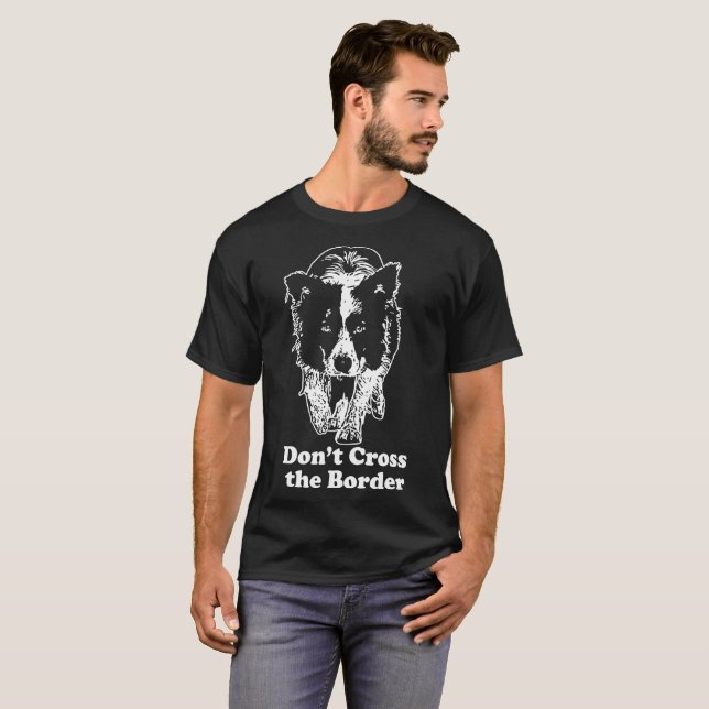 Border Collie-Dont Cross The Border T-Shirt | Zazzle