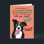 Border Collie Funny Birthday Card for Dog Owner<br><div class="desc">This funny greeting card for a dog lover or owner has a border collie pup looking crazy and excited and asks, "For your birthday, let's go for a ride with all the windows open…" and it goes on, asking for some things dogs love to do that people don't always enjoy...</div>