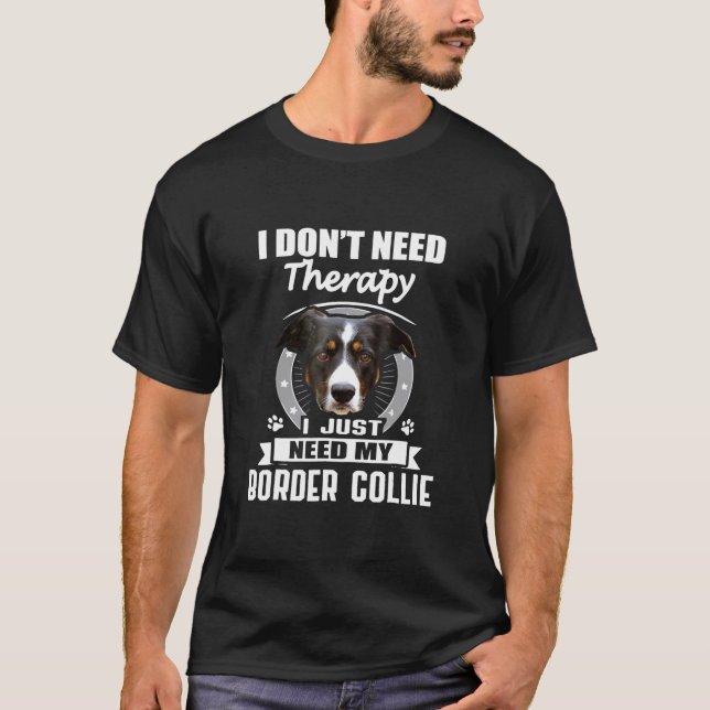 Border Collie I Dont Need Therapy T-Shirt (Front)