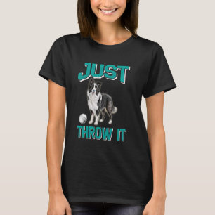 Border Collie JUST THROW IT Funny Border Collie Ow T-Shirt