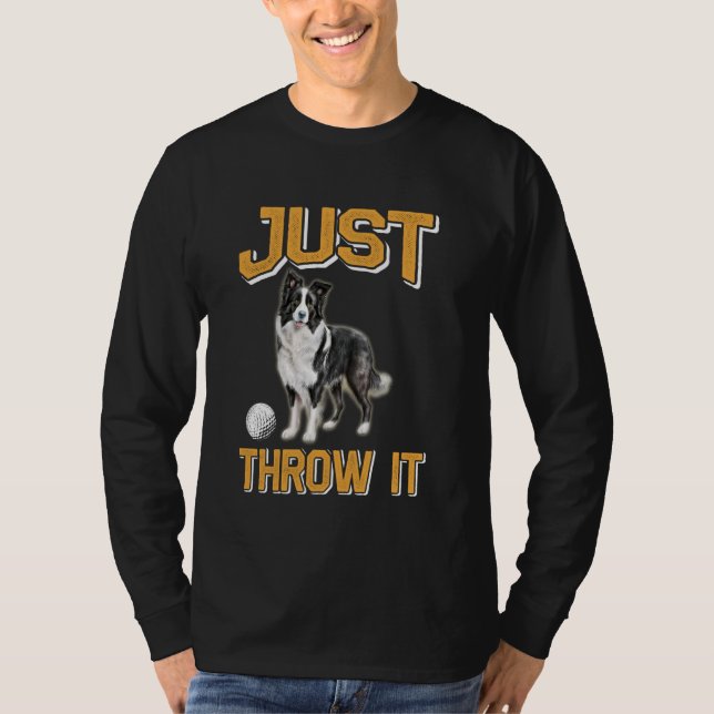 Border Collie JUST THROW IT Funny Border Collie Ow T-Shirt (Front)