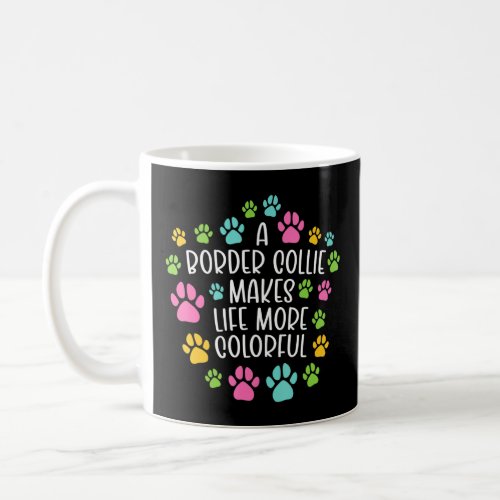 Border Collie Make Life More Colorful Dog Dogs Paw Coffee Mug