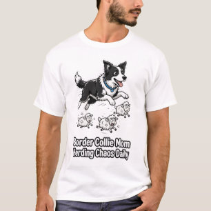 Border Collie Mom: Herding Chaos Daily T-Shirt