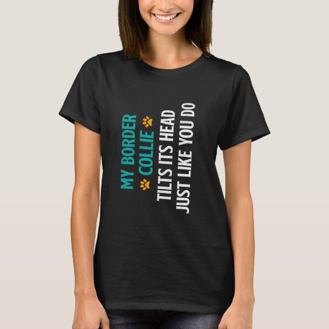 Border Collie MY BORDER COLLIE TILTS ITS HEAD LIKE T-Shirt (Front)