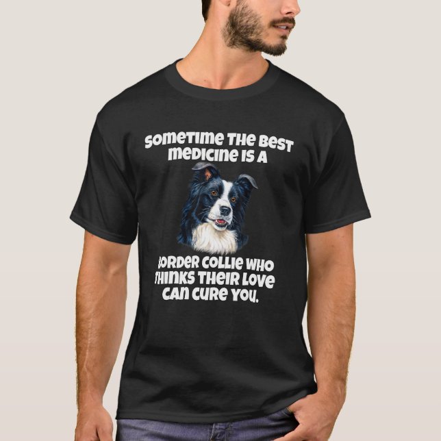Border Collie Owner Sometime The Best Medicine Is  T-Shirt (Front)
