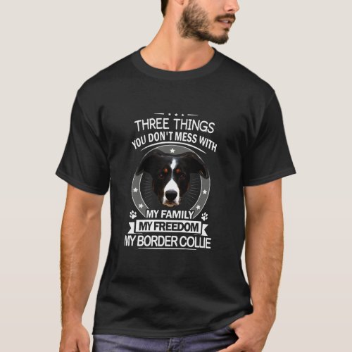 Border Collie Three Things You Dont Mess With  T_Shirt