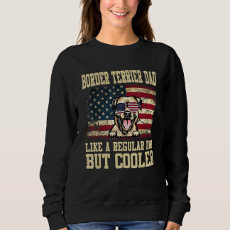 Border Terrier Dad Like A Regular Dad But Cooler D Sweatshirt