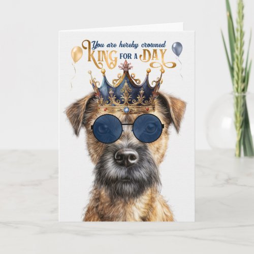 Border Terrier Dog King for Day Funny Birthday Card