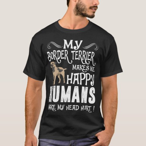 Border Terrier Makes Me Happy Humans Head Hurt Tee