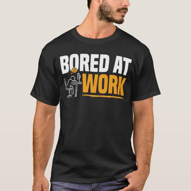 Bored At Work Funny Office Worker Humor Saying T-Shirt (Front)