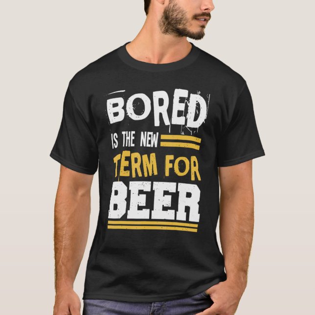 Bored Is The New Term For Beer Alcohol Drinking Jo T-Shirt (Front)