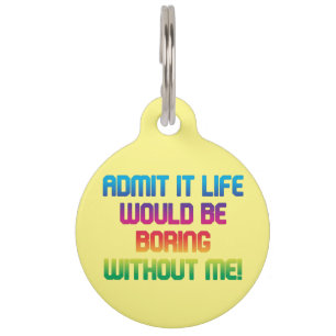 boring without me! dog fun pet ID tag