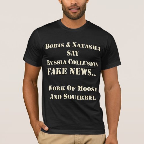 Boris  Natasha Say Russia Collusion Fake News   T_Shirt