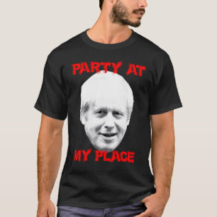 Boris Party At My Place Johnson Political But Not T-Shirt