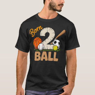 Born 2 Ball All Sports Basketball Baseball Soccer T-Shirt