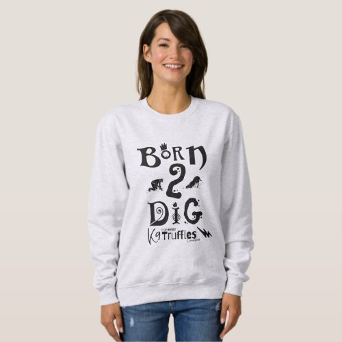 Born 2 Dig _ Team Sweatshirt
