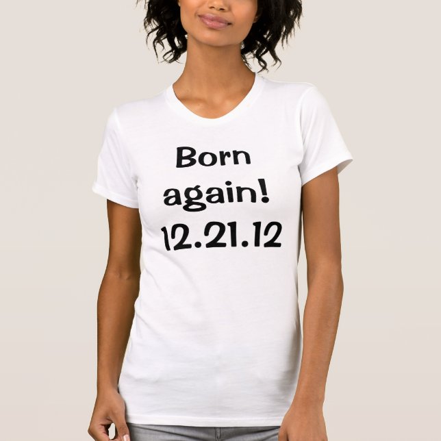 Born again! 12.21.12 T-shirt (Front)