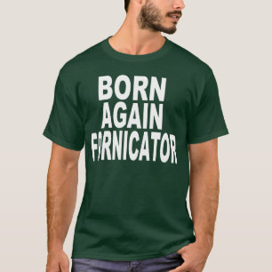 BORN AGAIN FORNICATOR T-Shirt