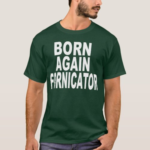 BORN AGAIN FORNICATOR T_Shirt
