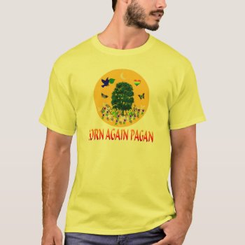 Born Again Pagan T-shirt by orsobear at Zazzle