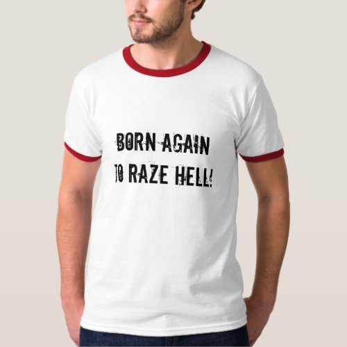 Born again to raze hell T_Shirt