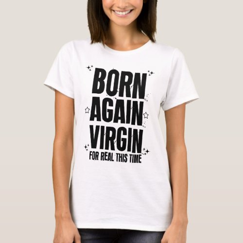 Born again virgin for real this time  T_Shirt