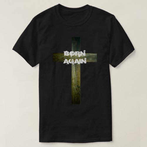 Born Again with Wooden Cross T_Shirt