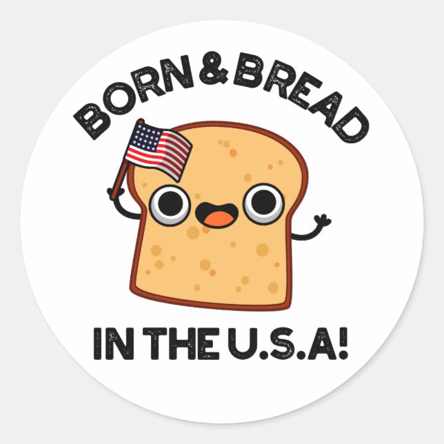 Born And Bread In The USA Funny Food Pun  Classic Round Sticker (Front)