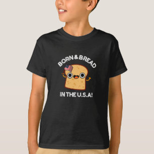 Born And Bread In The USA Funny Food Pun Dark BG T-Shirt
